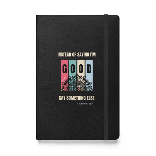 Instead of Saying I'm Good, Say Something Else Hardcover bound notebook