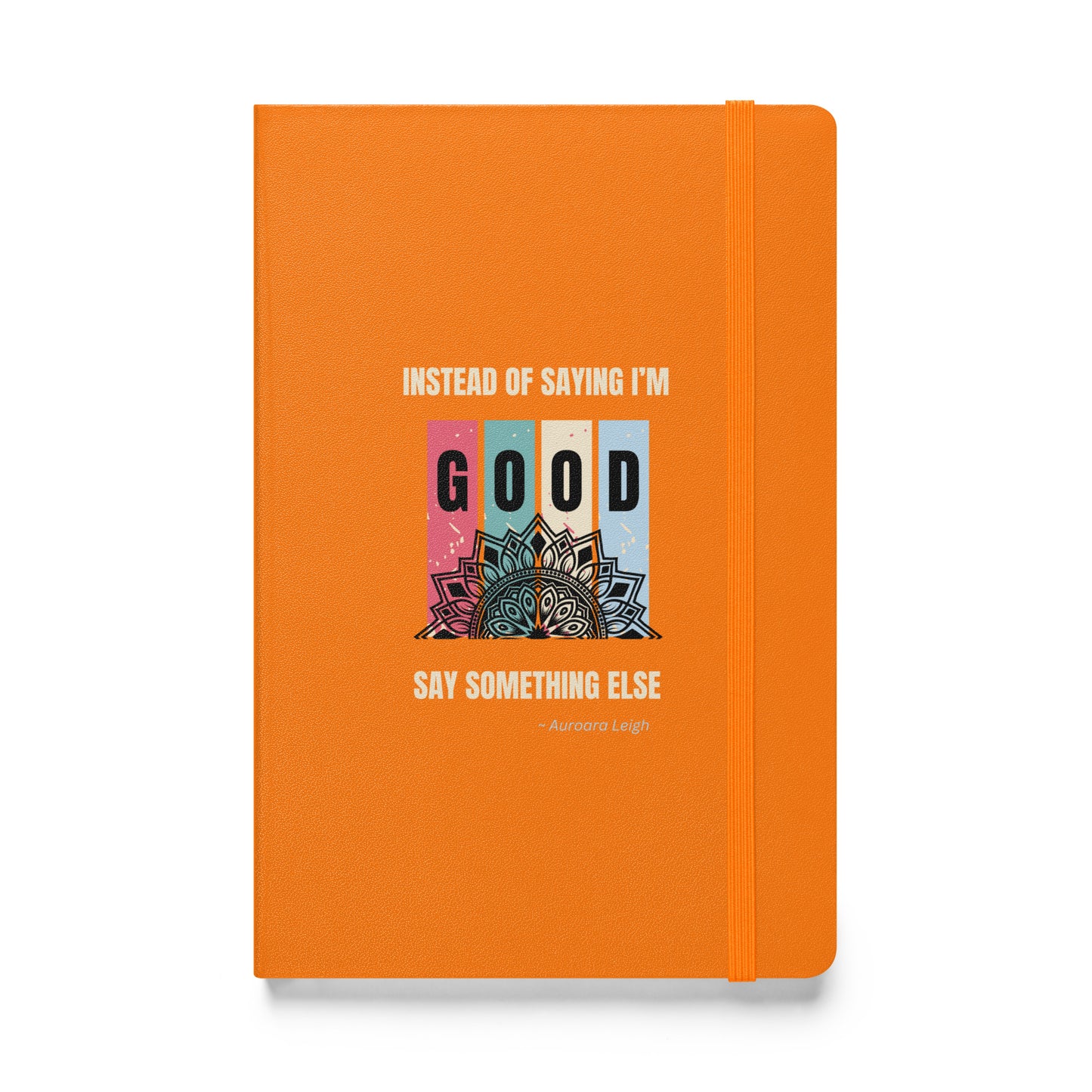 Instead of Saying I'm Good, Say Something Else Hardcover bound notebook