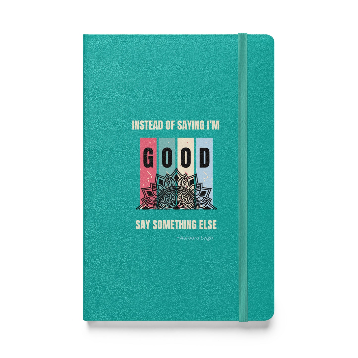 Instead of Saying I'm Good, Say Something Else Hardcover bound notebook